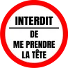 Autocollant Interdit de me prendre la Tête